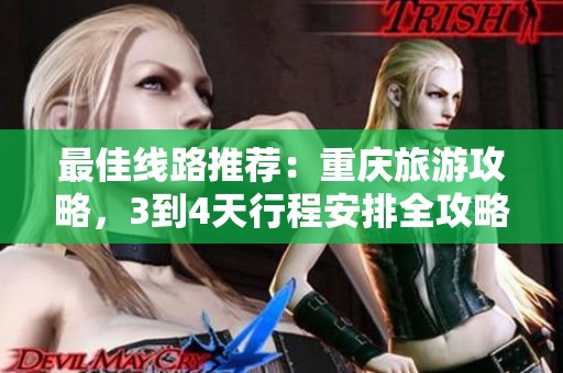 最佳线路推荐：重庆旅游攻略，3到4天行程安排全攻略