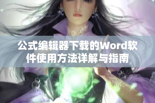 公式编辑器下载的Word软件使用方法详解与指南