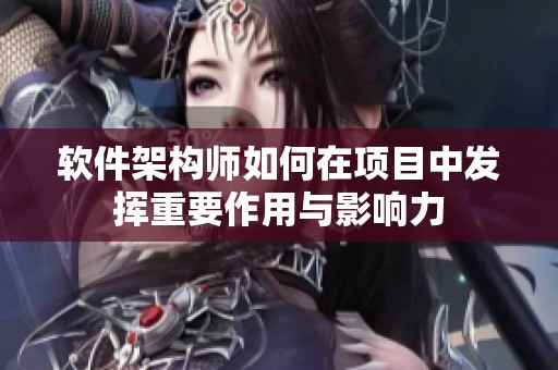 软件架构师如何在项目中发挥重要作用与影响力