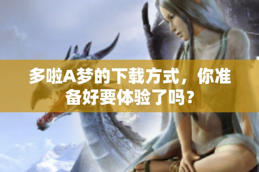 多啦A梦的下载方式，你准备好要体验了吗？