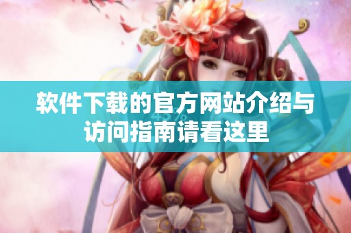 软件下载的官方网站介绍与访问指南请看这里