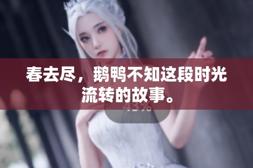 春去尽，鹅鸭不知这段时光流转的故事。