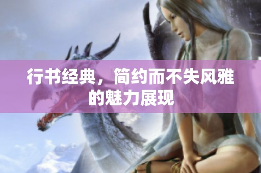行书经典，简约而不失风雅的魅力展现