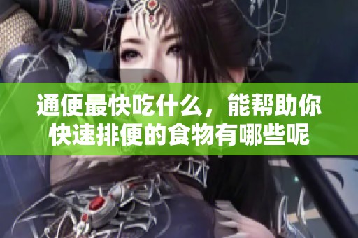 通便最快吃什么，能帮助你快速排便的食物有哪些呢