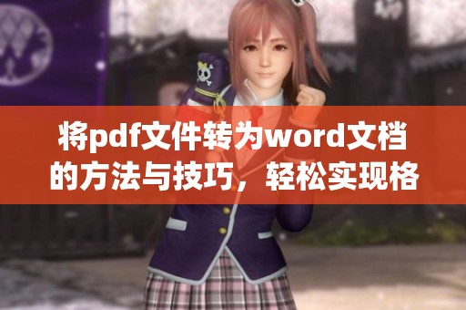将pdf文件转为word文档的方法与技巧，轻松实现格式转换的步骤分享
