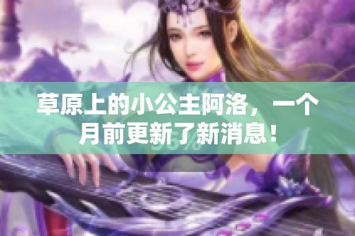 草原上的小公主阿洛，一个月前更新了新消息！