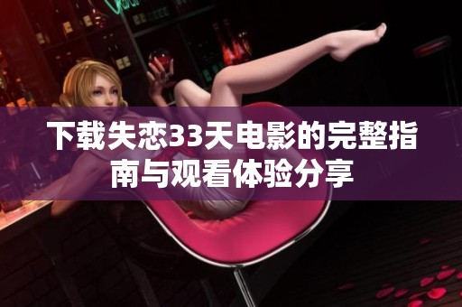 下载失恋33天电影的完整指南与观看体验分享