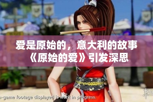 爱是原始的，意大利的故事《原始的爱》引发深思