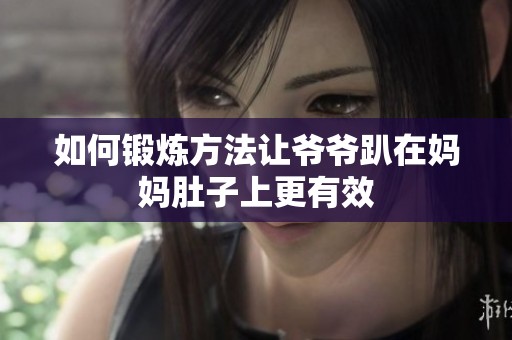 如何锻炼方法让爷爷趴在妈妈肚子上更有效