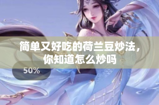 简单又好吃的荷兰豆炒法，你知道怎么炒吗