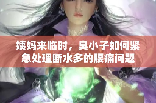 姨妈来临时，臭小子如何紧急处理断水多的腰痛问题