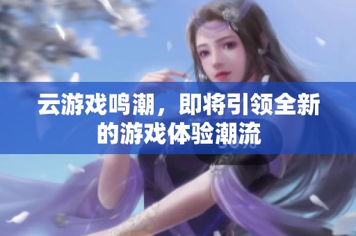 云游戏鸣潮，即将引领全新的游戏体验潮流