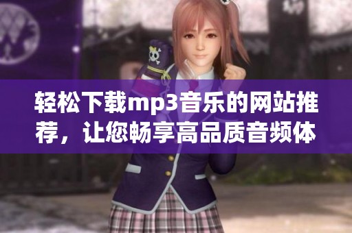 轻松下载mp3音乐的网站推荐，让您畅享高品质音频体验
