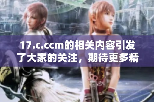 17.c.ccm的相关内容引发了大家的关注，期待更多精彩讨论和分享