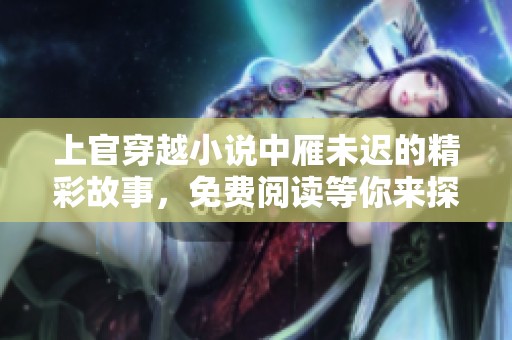 上官穿越小说中雁未迟的精彩故事，免费阅读等你来探索
