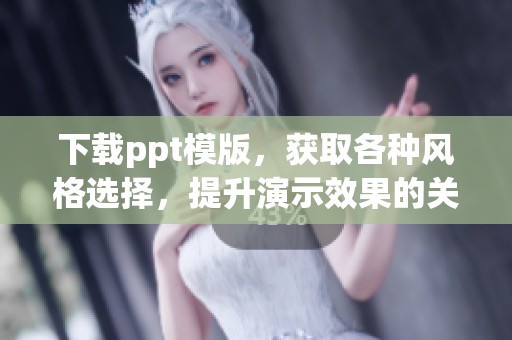 下载ppt模版，获取各种风格选择，提升演示效果的关键资源