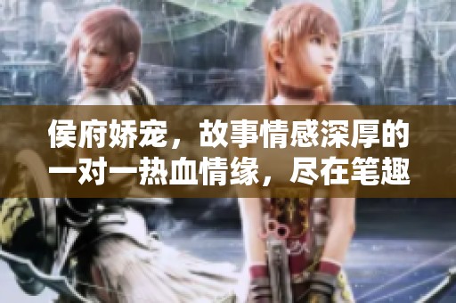 侯府娇宠，故事情感深厚的一对一热血情缘，尽在笔趣阁！