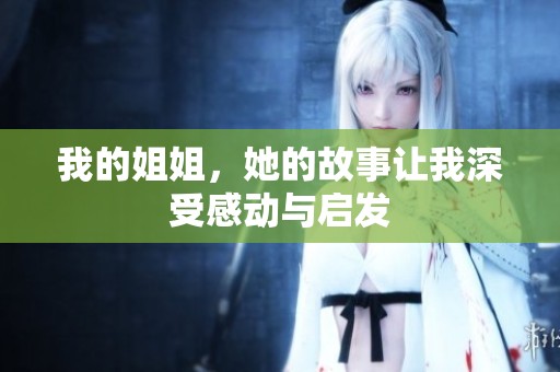 我的姐姐，她的故事让我深受感动与启发