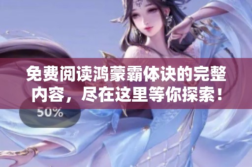 免费阅读鸿蒙霸体诀的完整内容，尽在这里等你探索！