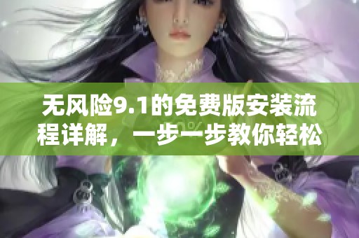 无风险9.1的免费版安装流程详解，一步一步教你轻松完成安装
