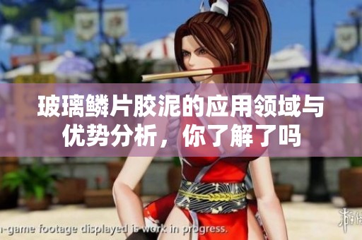 玻璃鳞片胶泥的应用领域与优势分析，你了解了吗