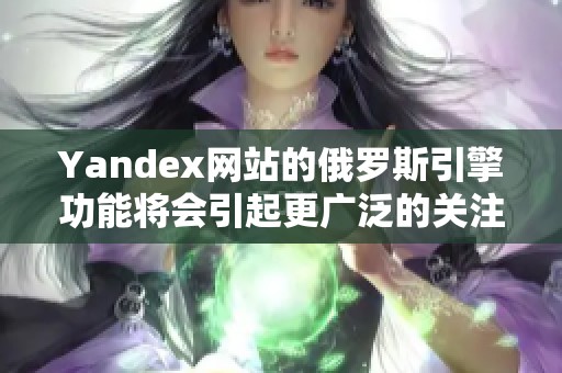Yandex网站的俄罗斯引擎功能将会引起更广泛的关注和讨论