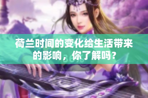 荷兰时间的变化给生活带来的影响，你了解吗？