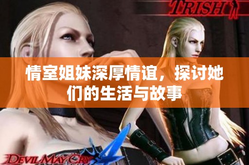 情室姐妹深厚情谊，探讨她们的生活与故事