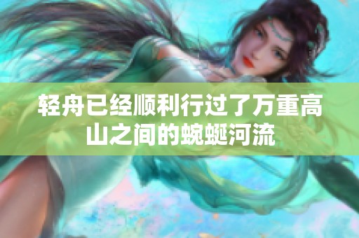 轻舟已经顺利行过了万重高山之间的蜿蜒河流