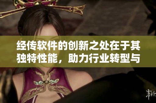 经传软件的创新之处在于其独特性能，助力行业转型与发展