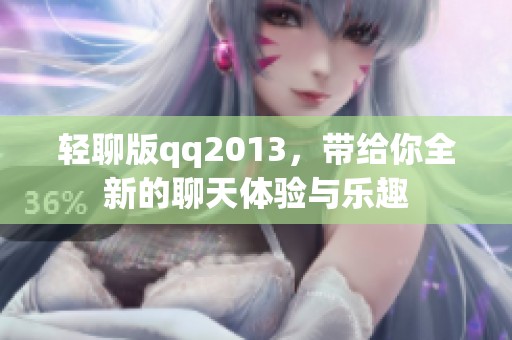 轻聊版qq2013，带给你全新的聊天体验与乐趣