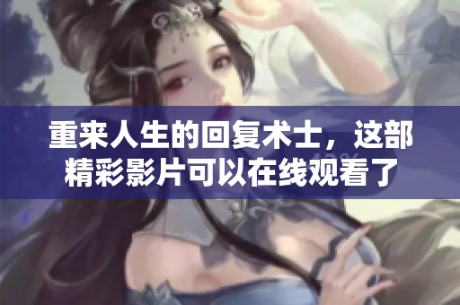 重来人生的回复术士，这部精彩影片可以在线观看了
