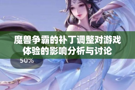 魔兽争霸的补丁调整对游戏体验的影响分析与讨论