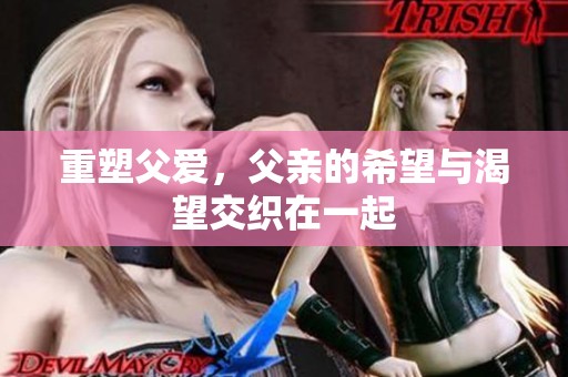 重塑父爱，父亲的希望与渴望交织在一起