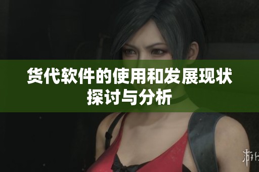 货代软件的使用和发展现状探讨与分析