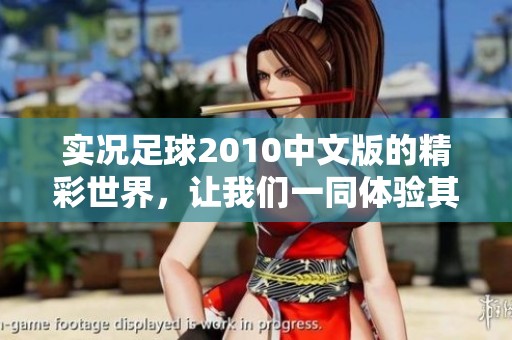实况足球2010中文版的精彩世界，让我们一同体验其中的乐趣与激情