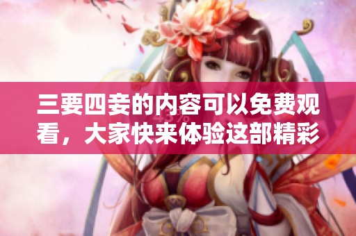 三要四妾的内容可以免费观看，大家快来体验这部精彩的国语影片吧！