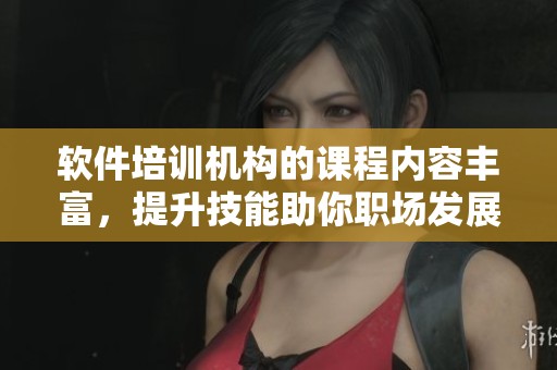 软件培训机构的课程内容丰富，提升技能助你职场发展有保障。