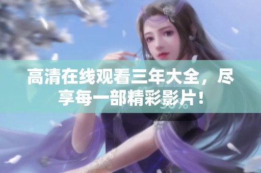高清在线观看三年大全，尽享每一部精彩影片！