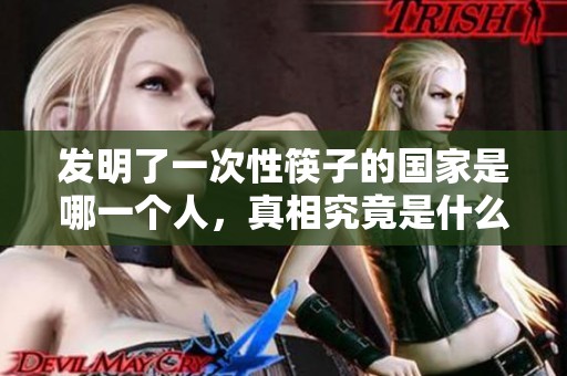 发明了一次性筷子的国家是哪一个人，真相究竟是什么呢