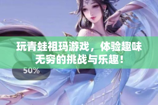玩青蛙祖玛游戏，体验趣味无穷的挑战与乐趣！