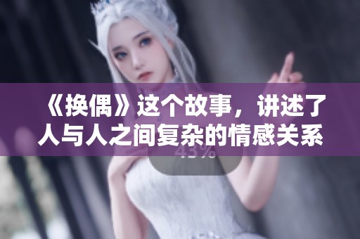 《换偶》这个故事，讲述了人与人之间复杂的情感关系与选择。