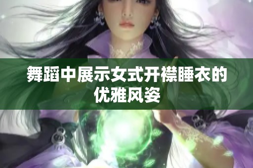 舞蹈中展示女式开襟睡衣的优雅风姿