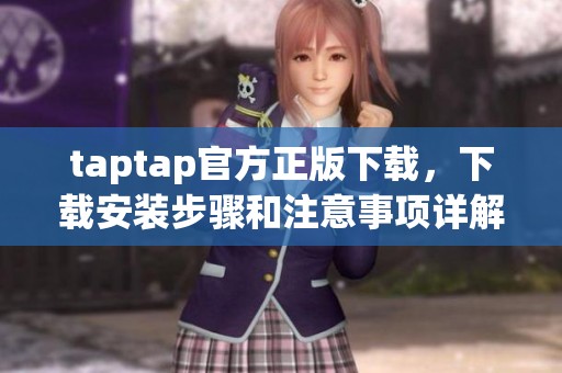 taptap官方正版下载，下载安装步骤和注意事项详解在此分享