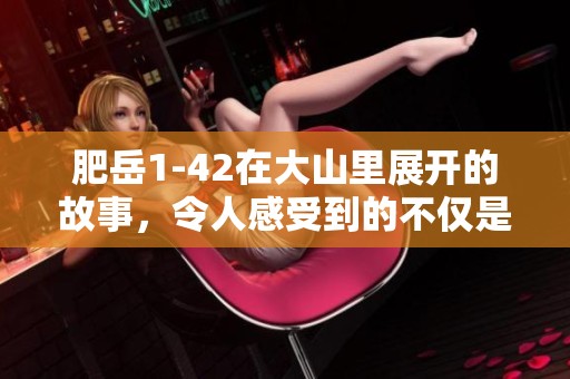 肥岳1-42在大山里展开的故事，令人感受到的不仅是自然的壮丽还有人性的深度