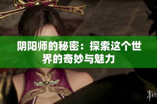 阴阳师的秘密：探索这个世界的奇妙与魅力