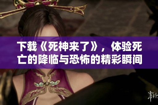 下载《死神来了》，体验死亡的降临与恐怖的精彩瞬间