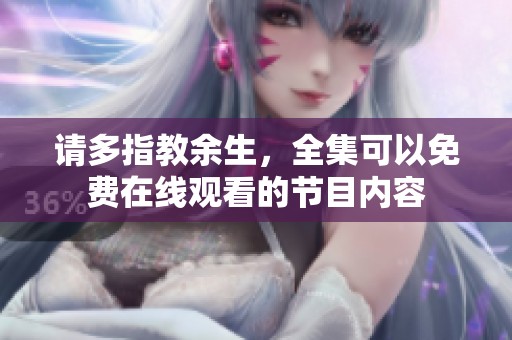 请多指教余生，全集可以免费在线观看的节目内容