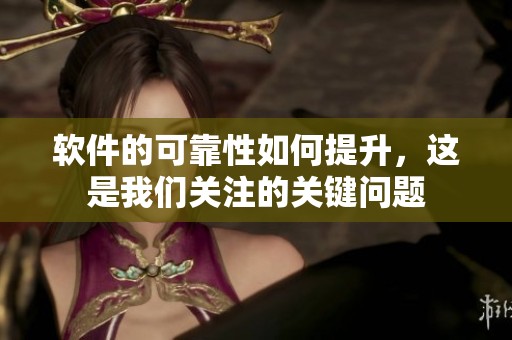 软件的可靠性如何提升，这是我们关注的关键问题