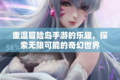 重温冒险岛手游的乐趣，探索无限可能的奇幻世界